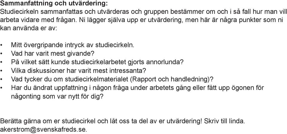 På vilket sätt kunde studiecirkelarbetet gjorts annorlunda? Vilka diskussioner har varit mest intressanta? Vad tycker du om studiecirkelmaterialet (Rapport och handledning)?