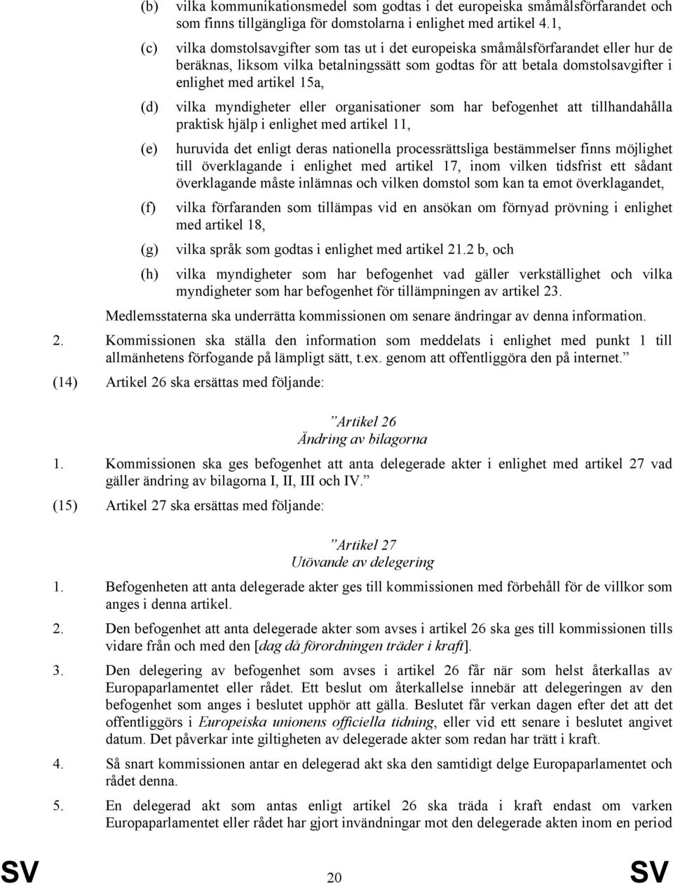 vilka myndigheter eller organisationer som har befogenhet att tillhandahålla praktisk hjälp i enlighet med artikel 11, huruvida det enligt deras nationella processrättsliga bestämmelser finns