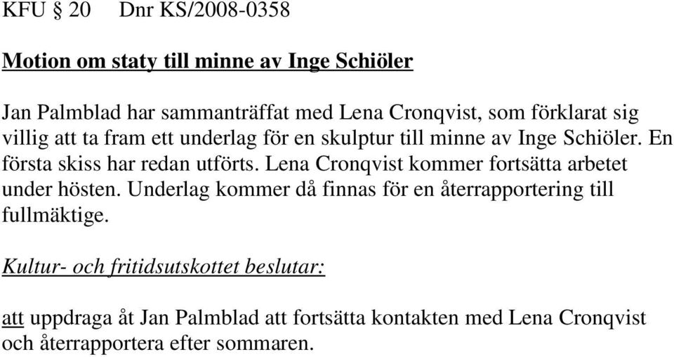 En första skiss har redan utförts. Lena Cronqvist kommer fortsätta arbetet under hösten.