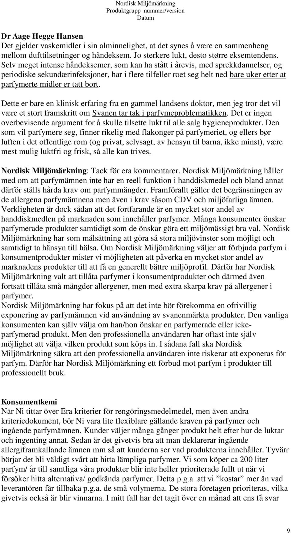 bort. Dette er bare en klinisk erfaring fra en gammel landsens doktor, men jeg tror det vil være et stort framskritt om Svanen tar tak i parfymeproblematikken.
