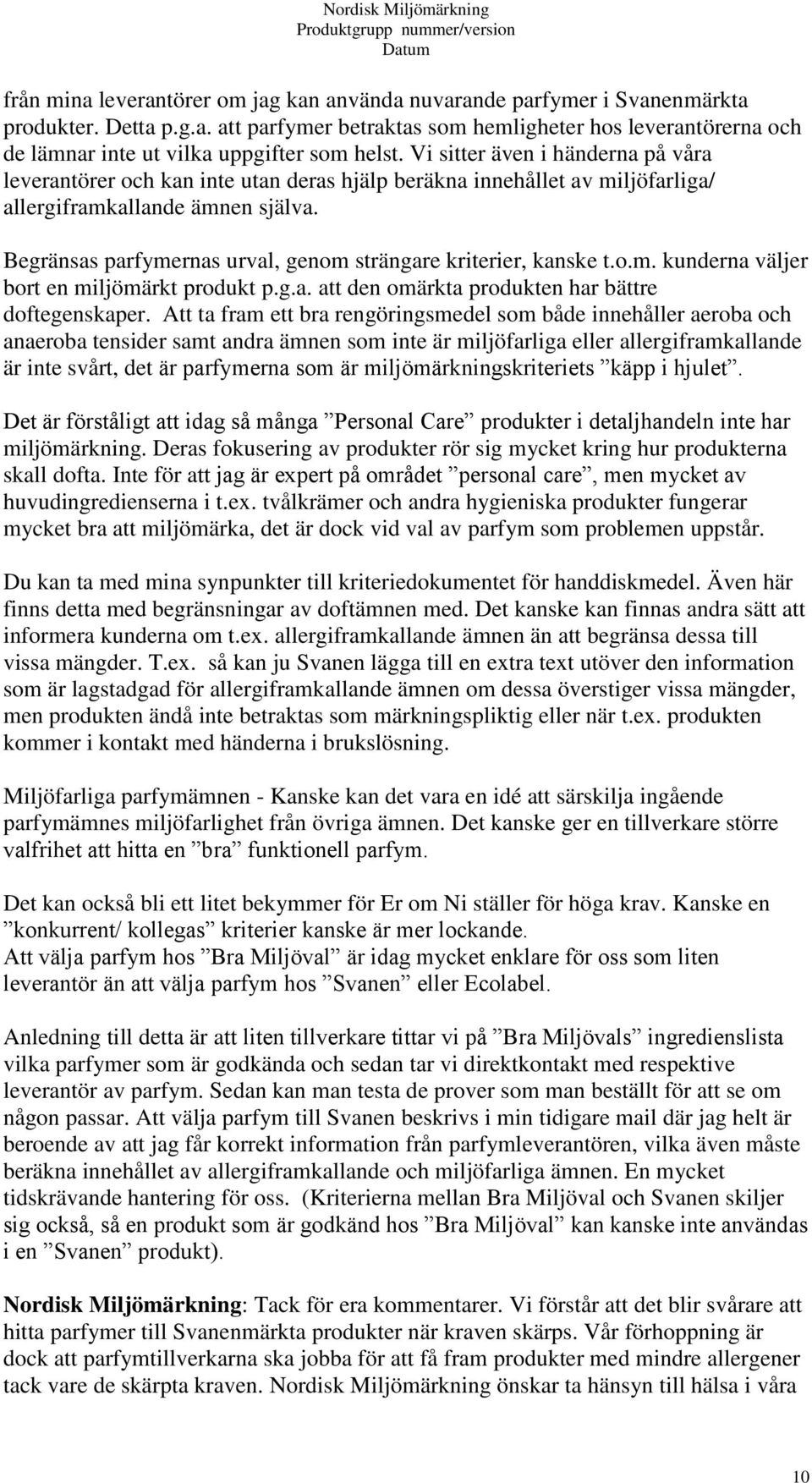 Begränsas parfymernas urval, genom strängare kriterier, kanske t.o.m. kunderna väljer bort en miljömärkt produkt p.g.a. att den omärkta produkten har bättre doftegenskaper.