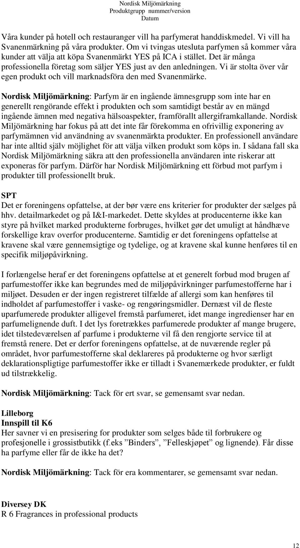 Vi är stolta över vår egen produkt och vill marknadsföra den med Svanenmärke.