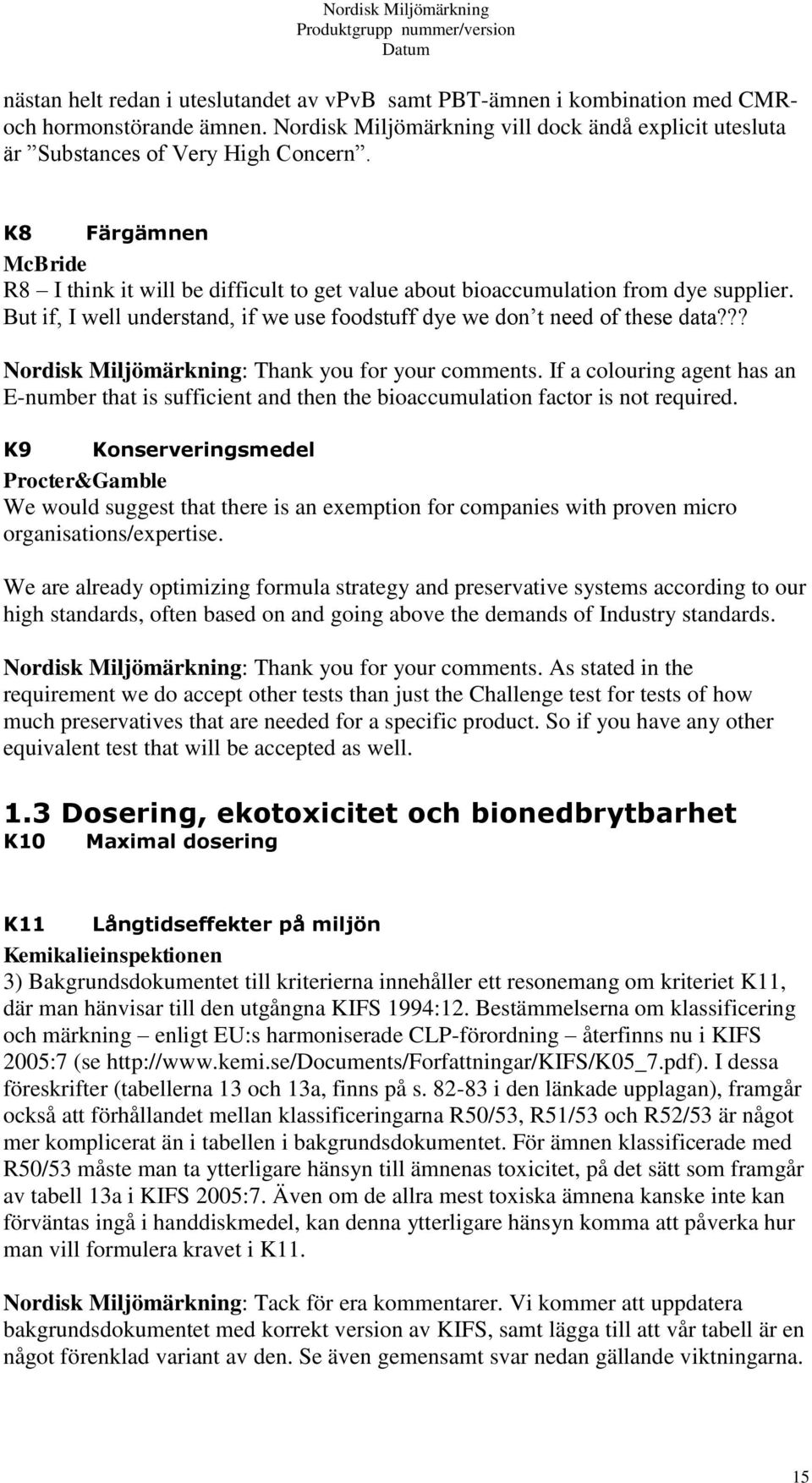 ?? Nordisk Miljömärkning: Thank you for your comments. If a colouring agent has an E-number that is sufficient and then the bioaccumulation factor is not required.