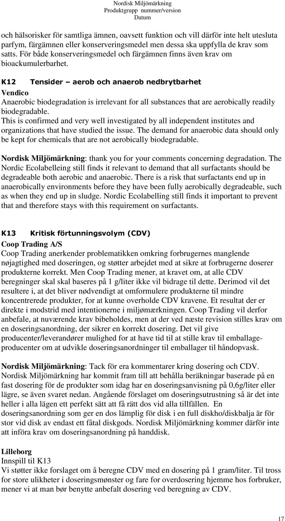 K12 Tensider aerob och anaerob nedbrytbarhet Vendico Anaerobic biodegradation is irrelevant for all substances that are aerobically readily biodegradable.