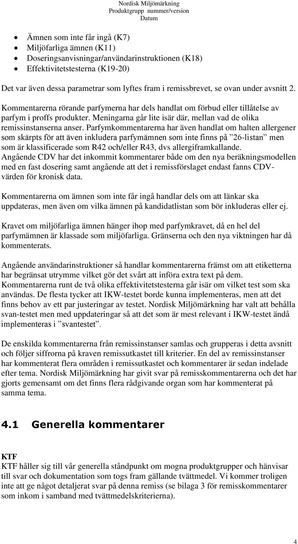 Meningarna går lite isär där, mellan vad de olika remissinstanserna anser.