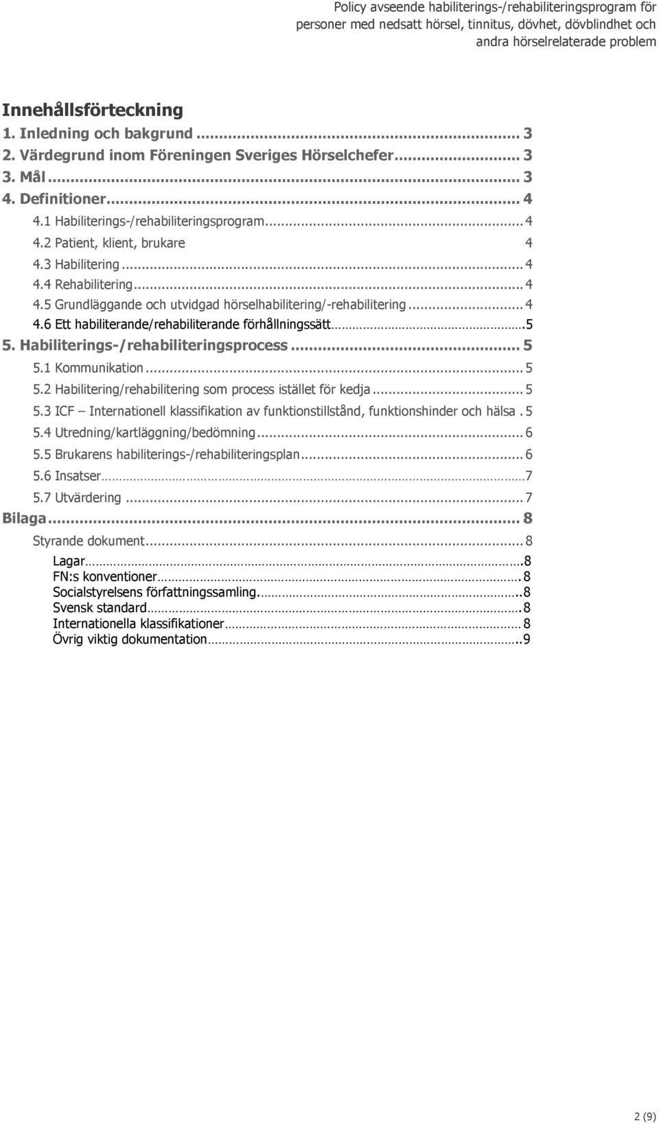 Habiliterings-/rehabiliteringsprocess... 5 5.1 Kommunikation... 5 5.2 Habilitering/rehabilitering som process istället för kedja... 5 5.3 ICF Internationell klassifikation av funktionstillstånd, funktionshinder och hälsa.