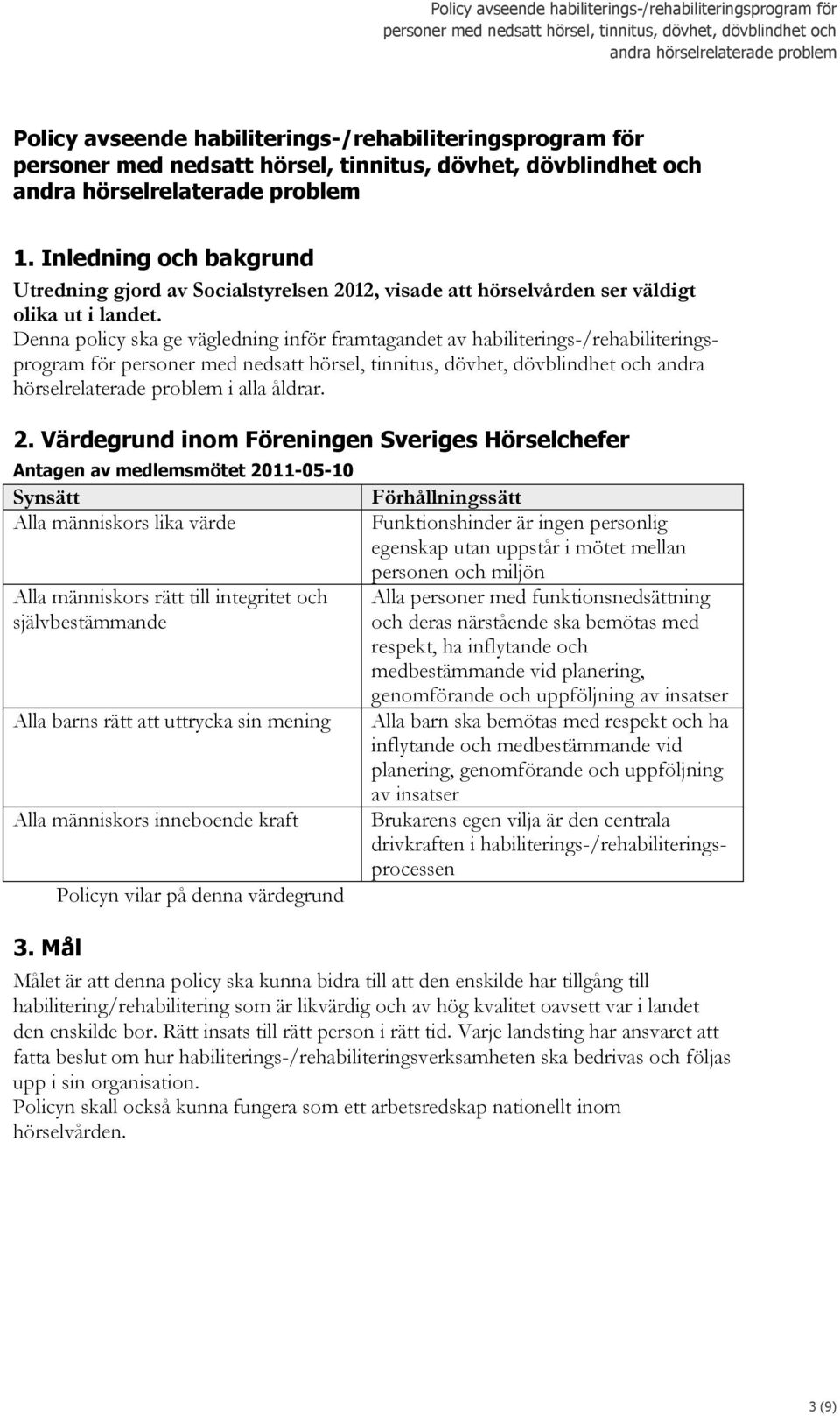 Värdegrund inom Föreningen Sveriges Hörselchefer Antagen av medlemsmötet 2011-05-10 Synsätt Alla människors lika värde Alla människors rätt till integritet och självbestämmande Alla barns rätt att