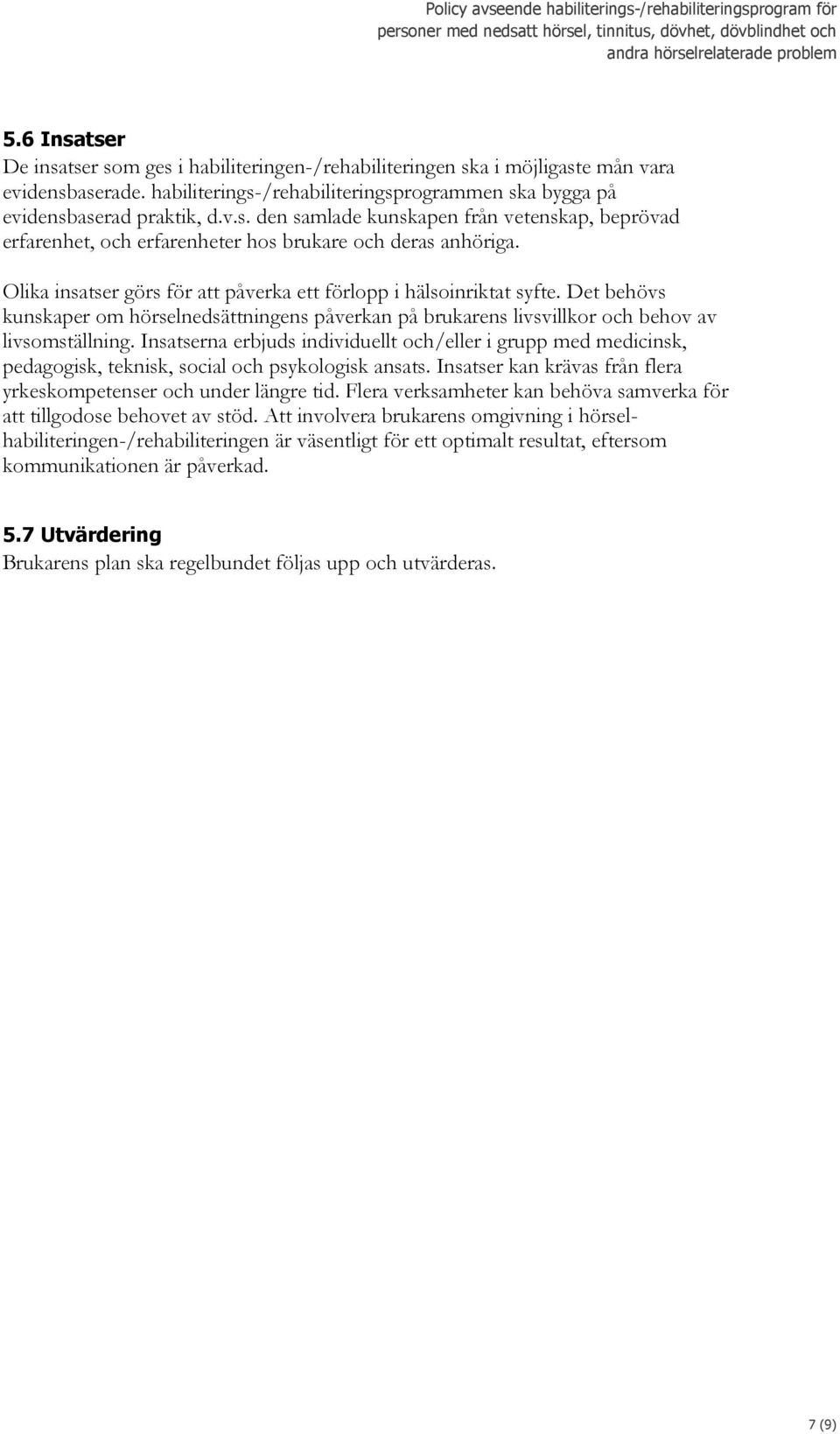 Insatserna erbjuds individuellt och/eller i grupp med medicinsk, pedagogisk, teknisk, social och psykologisk ansats. Insatser kan krävas från flera yrkeskompetenser och under längre tid.