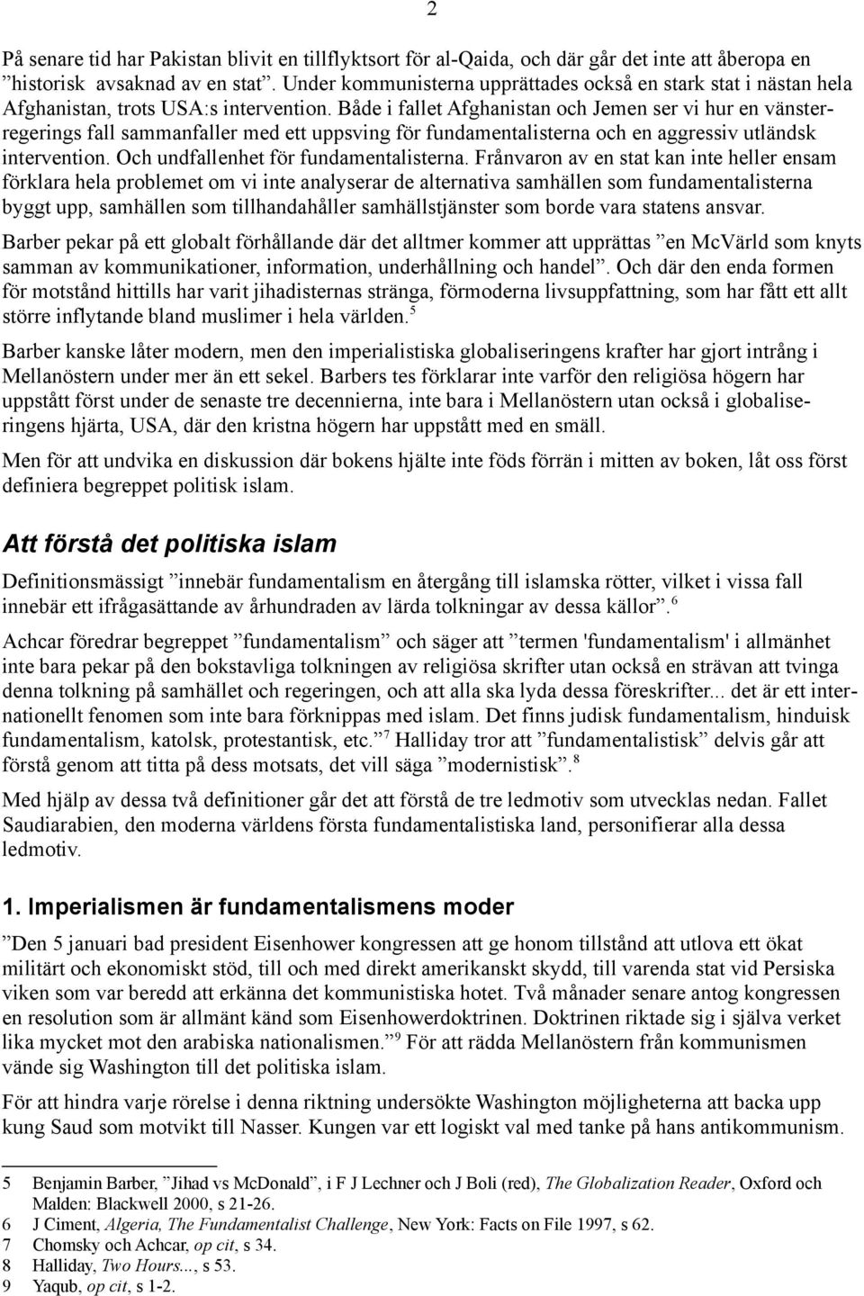 Både i fallet Afghanistan och Jemen ser vi hur en vänsterregerings fall sammanfaller med ett uppsving för fundamentalisterna och en aggressiv utländsk intervention.