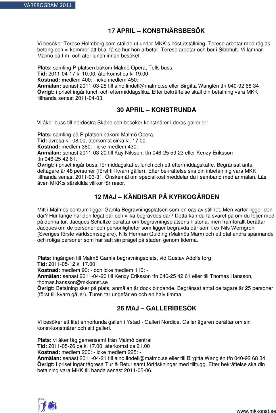 00 Kostnad: medlem 400: - icke medlem 450: - Anmälan: senast 2011-03-25 till aino.lindell@malmo.se eller Birgitta Wanglén tfn 040-92 68 34 Övrigt: i priset ingår lunch och eftermiddagsfika.