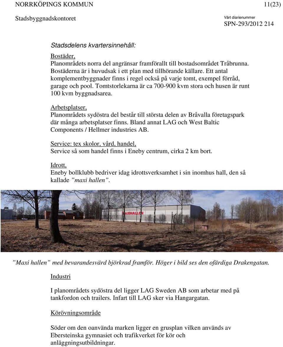 Arbetsplatser, Planområdets sydöstra del består till största delen av Bråvalla företagspark där många arbetsplatser finns. Bland annat LAG och West Baltic Components / Hellmer industries AB.