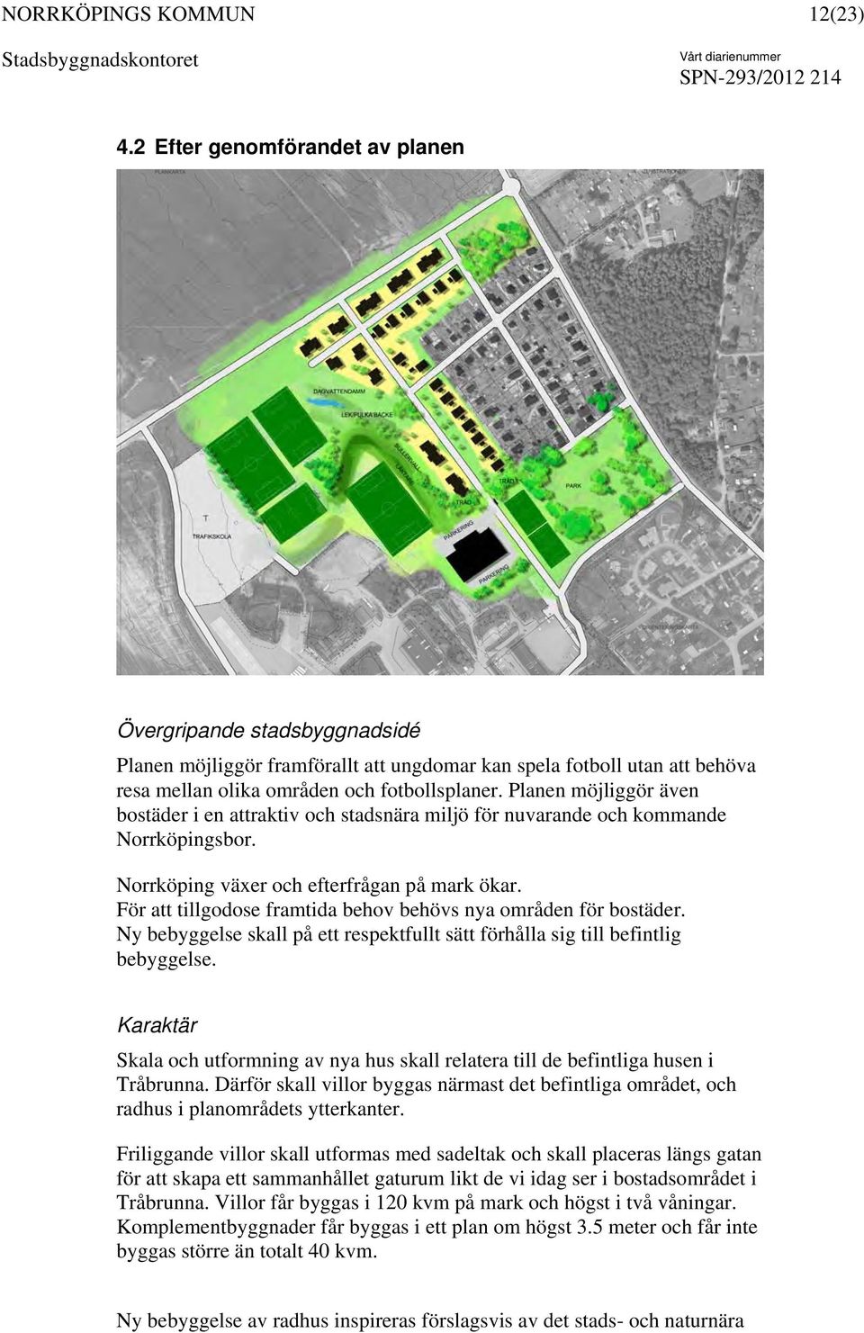 För att tillgodose framtida behov behövs nya områden för bostäder. Ny bebyggelse skall på ett respektfullt sätt förhålla sig till befintlig bebyggelse.
