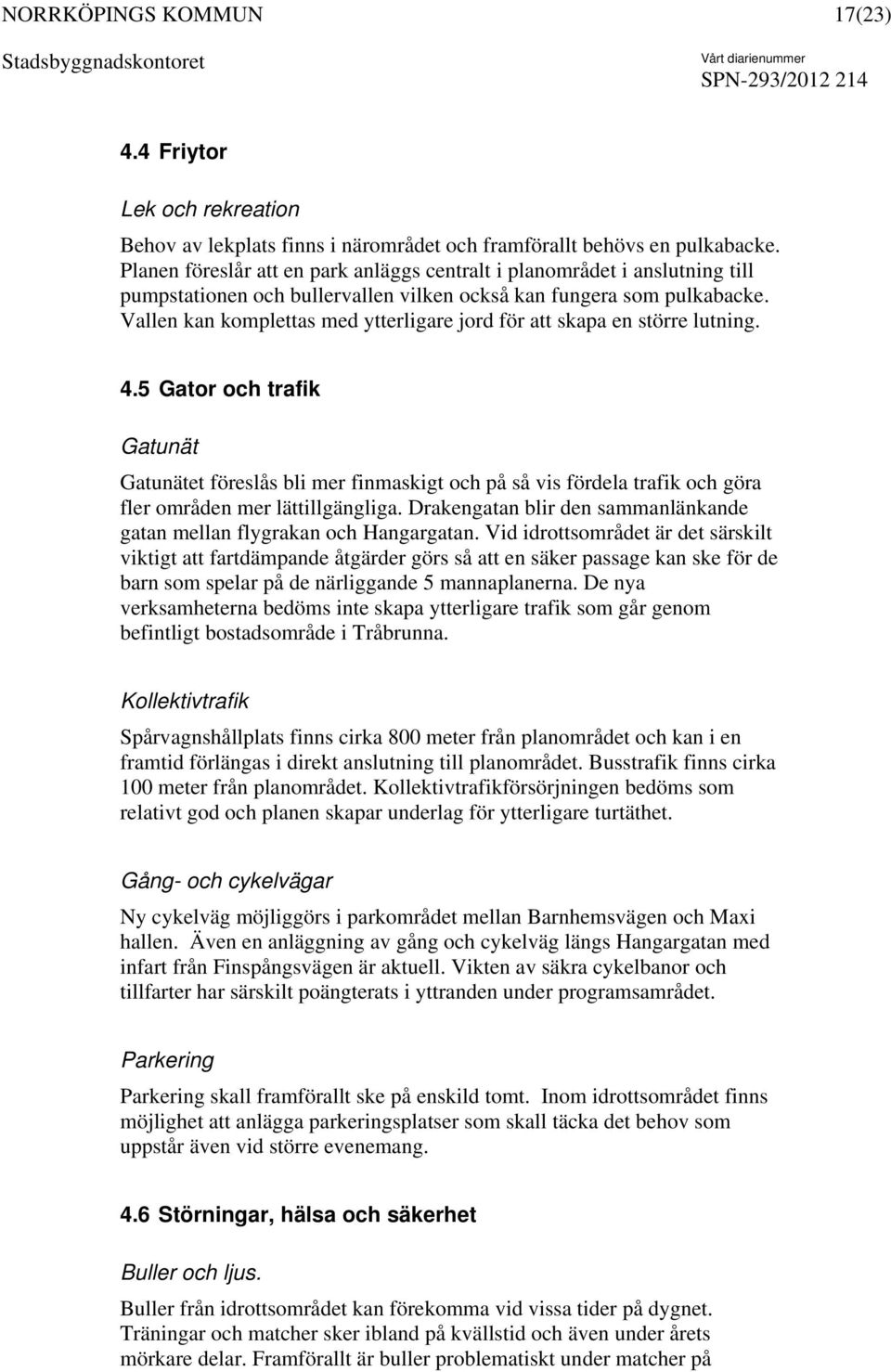 Vallen kan komplettas med ytterligare jord för att skapa en större lutning. 4.