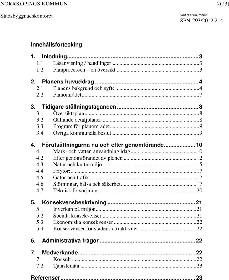.. 10 4.1 Mark- och vatten användning idag...10 4.2 Efter genomförandet av planen...12 4.3 Natur och kulturmiljö...15 4.4 Friytor:...17 4.5 Gator och trafik...17 4.6 Störningar, hälsa och säkerhet.