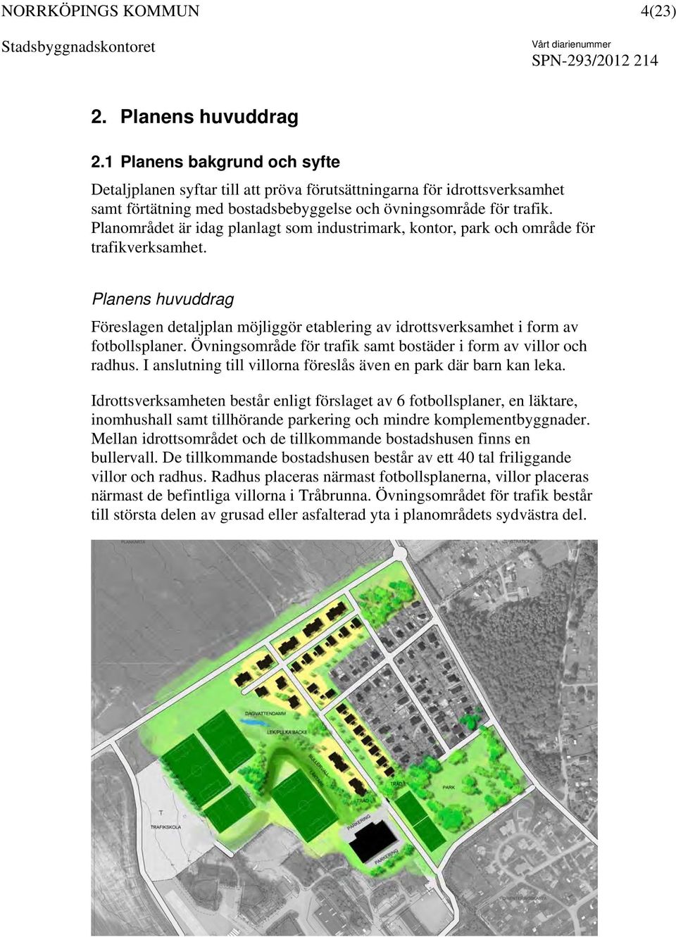 Övningsområde för trafik samt bostäder i form av villor och radhus. I anslutning till villorna föreslås även en park där barn kan leka.