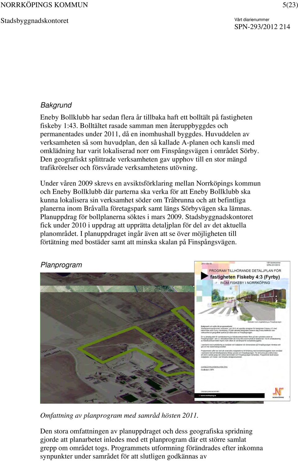 Huvuddelen av verksamheten så som huvudplan, den så kallade A-planen och kansli med omklädning har varit lokaliserad norr om Finspångsvägen i området Sörby.
