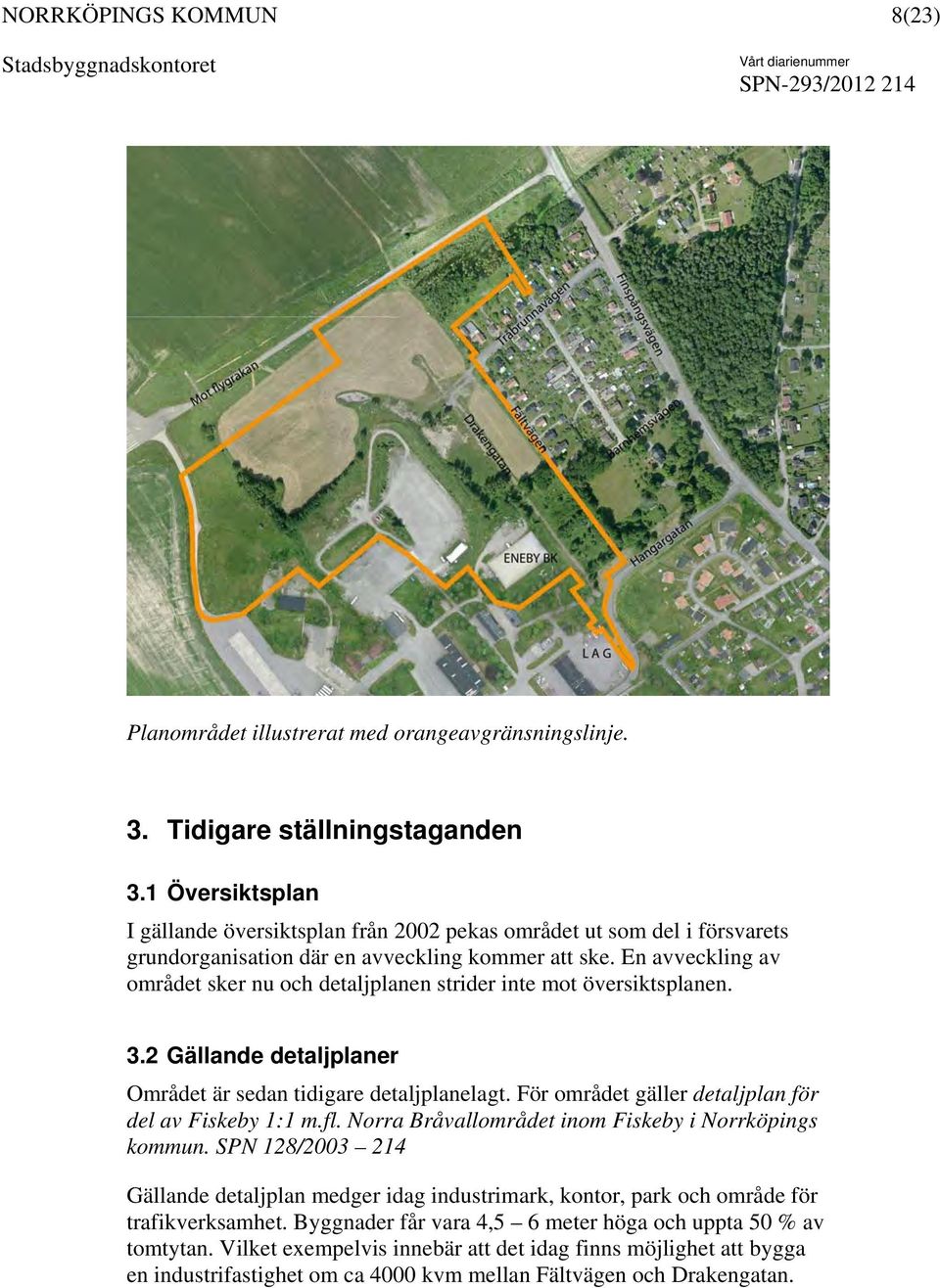 En avveckling av området sker nu och detaljplanen strider inte mot översiktsplanen. 3.2 Gällande detaljplaner Området är sedan tidigare detaljplanelagt.