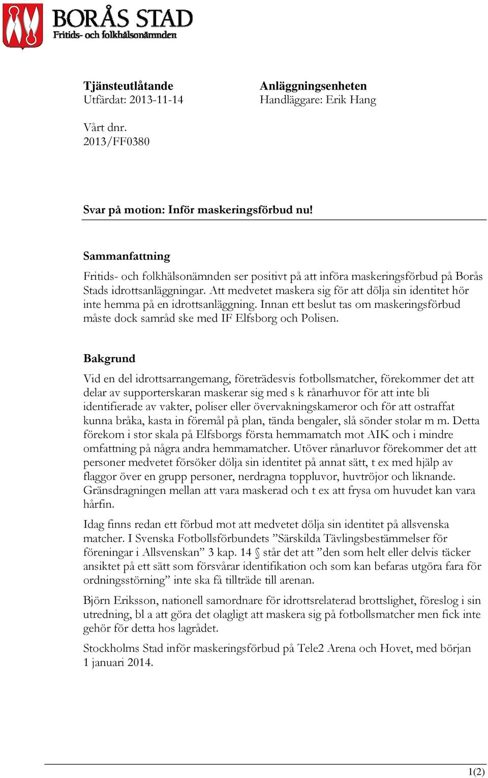 Att medvetet maskera sig för att dölja sin identitet hör inte hemma på en idrottsanläggning. Innan ett beslut tas om maskeringsförbud måste dock samråd ske med IF Elfsborg och Polisen.