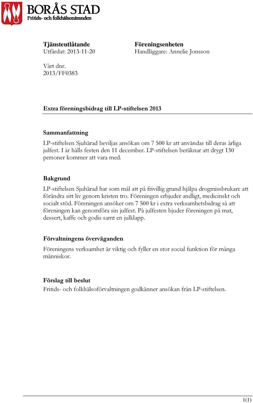 LP-stiftelsen beräknar att drygt 130 personer kommer att vara med. Bakgrund LP-stiftelsen Sjuhärad har som mål att på frivillig grund hjälpa drogmissbrukare att förändra sitt liv genom kristen tro.