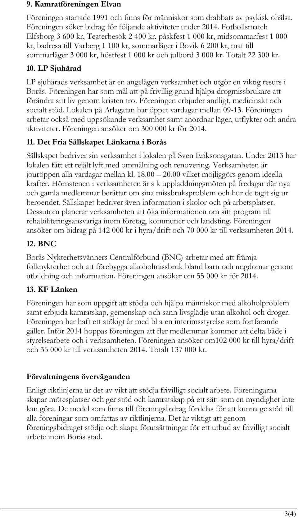 1 000 kr och julbord 3 000 kr. Totalt 22 300 kr. 10. LP Sjuhärad LP sjuhärads verksamhet är en angelägen verksamhet och utgör en viktig resurs i Borås.