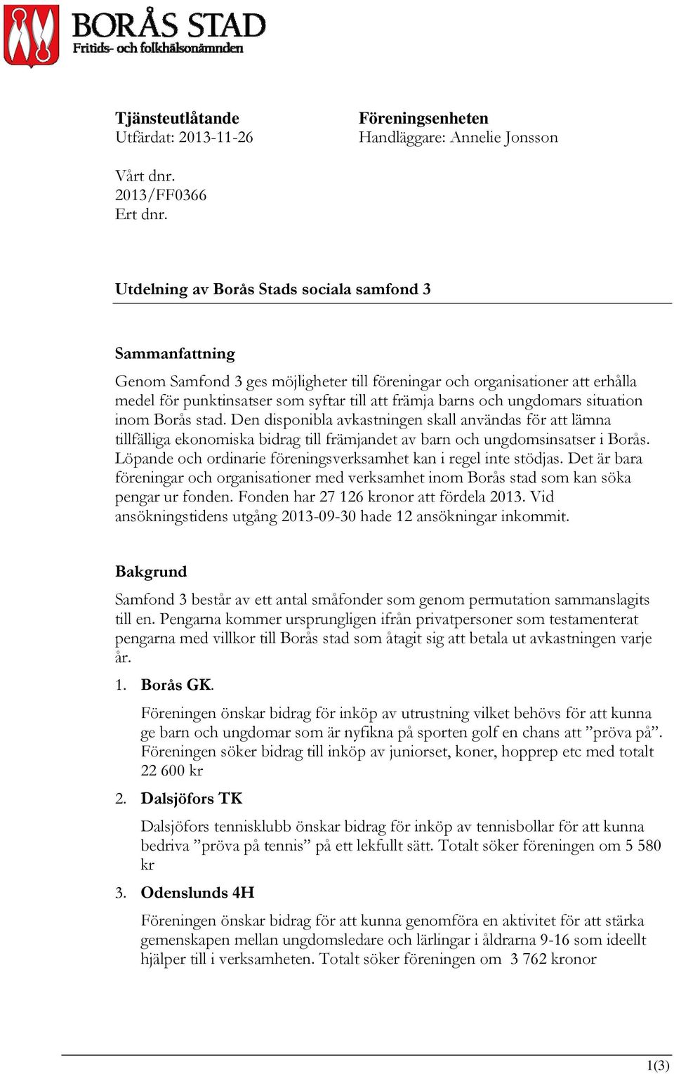 ungdomars situation inom Borås stad. Den disponibla avkastningen skall användas för att lämna tillfälliga ekonomiska bidrag till främjandet av barn och ungdomsinsatser i Borås.