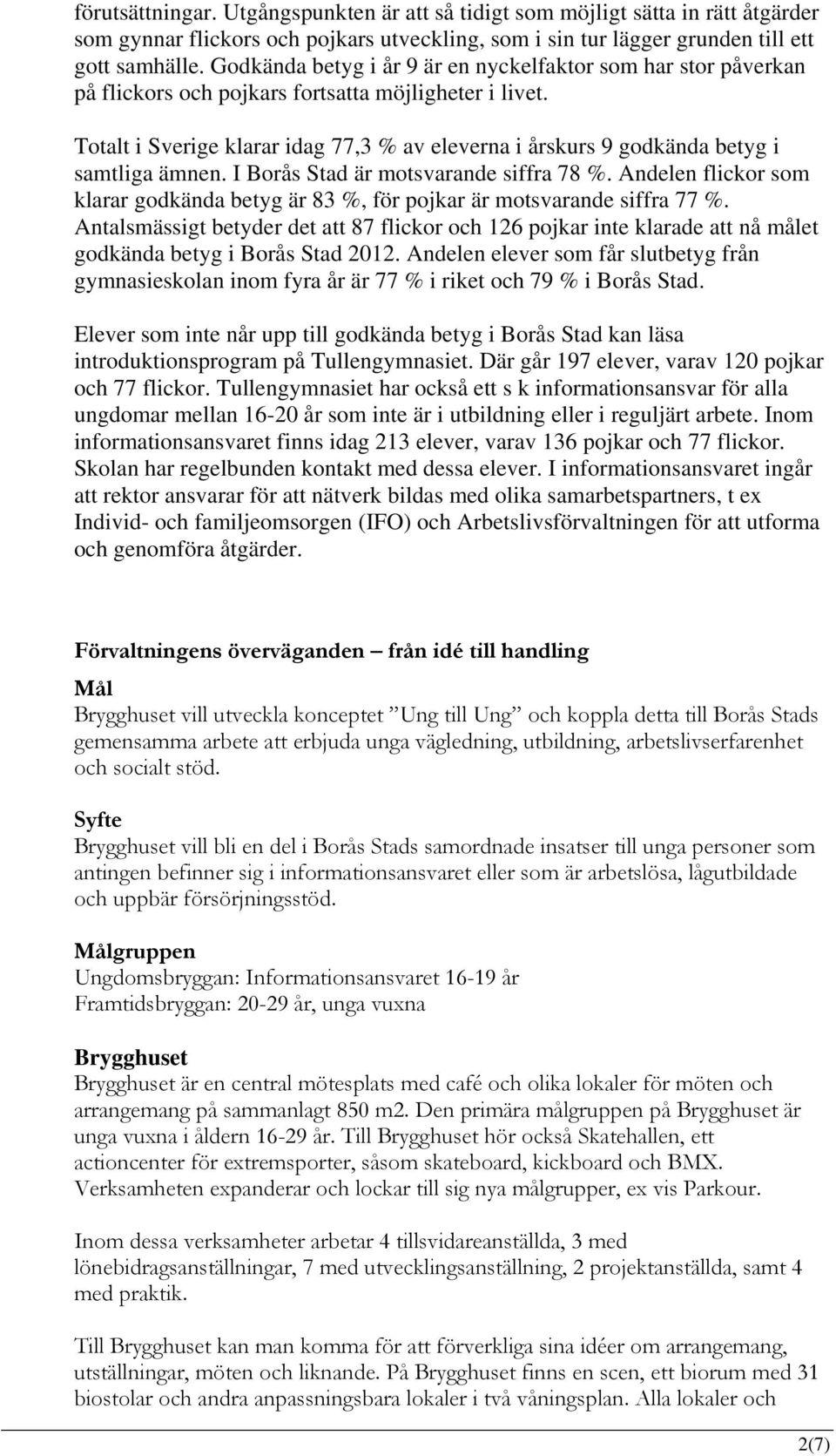 Totalt i Sverige klarar idag 77,3 % av eleverna i årskurs 9 godkända betyg i samtliga ämnen. I Borås Stad är motsvarande siffra 78 %.