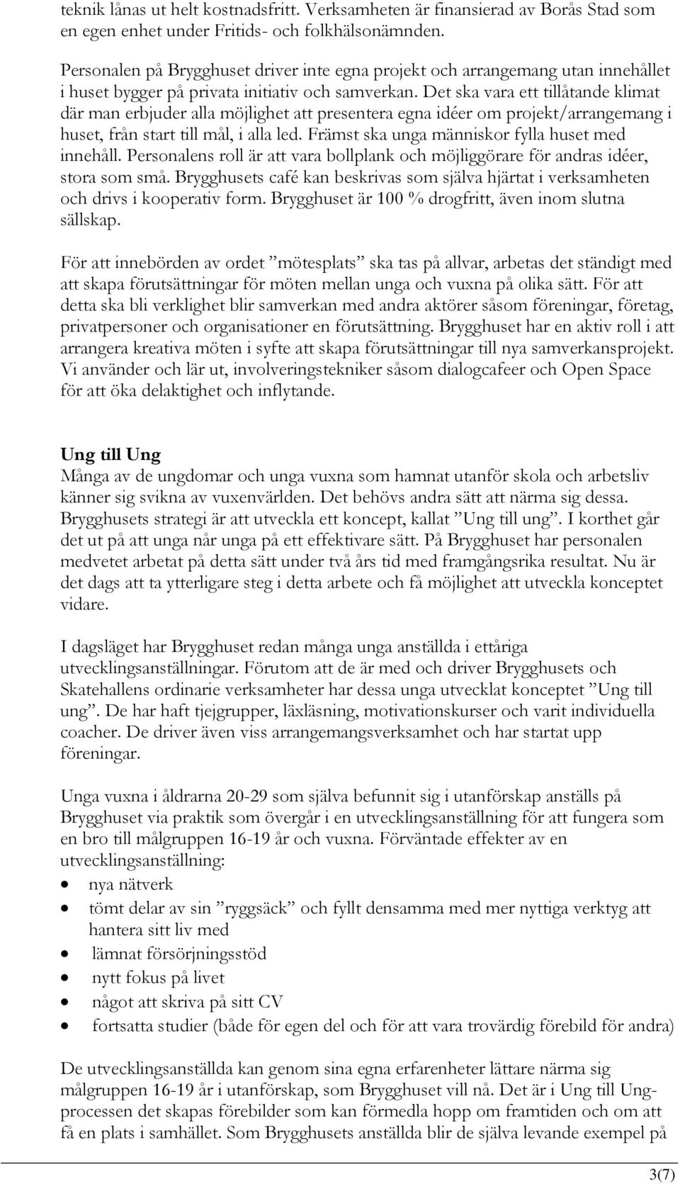 Det ska vara ett tillåtande klimat där man erbjuder alla möjlighet att presentera egna idéer om projekt/arrangemang i huset, från start till mål, i alla led.