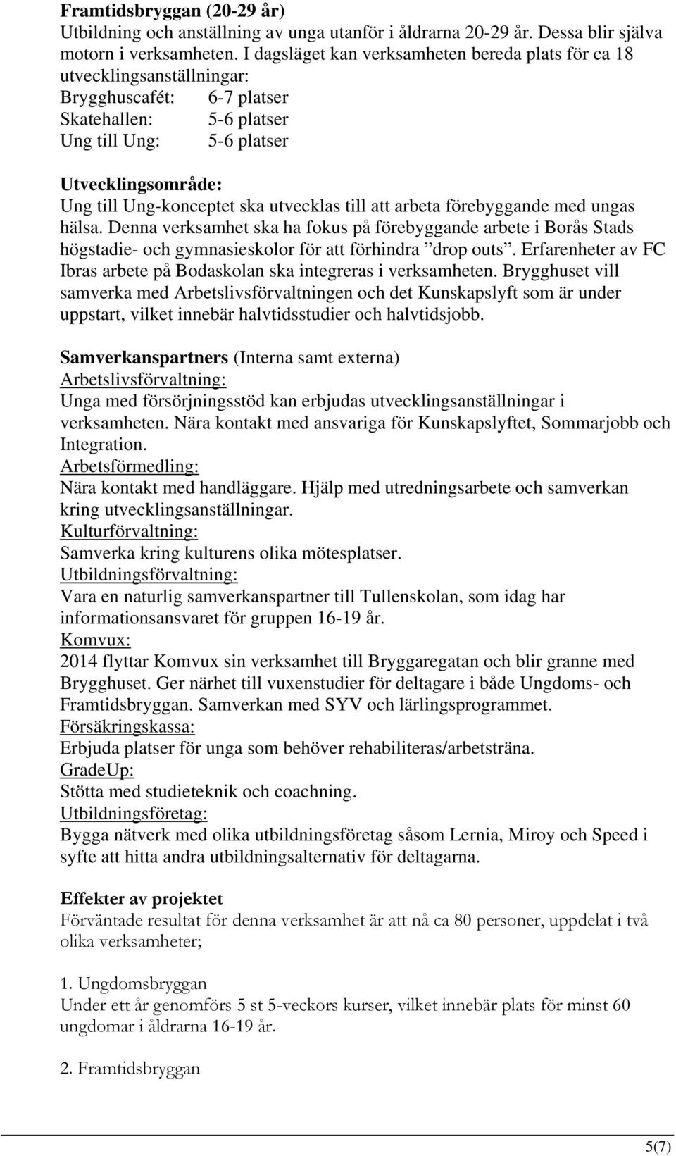 ska utvecklas till att arbeta förebyggande med ungas hälsa. Denna verksamhet ska ha fokus på förebyggande arbete i Borås Stads högstadie- och gymnasieskolor för att förhindra drop outs.