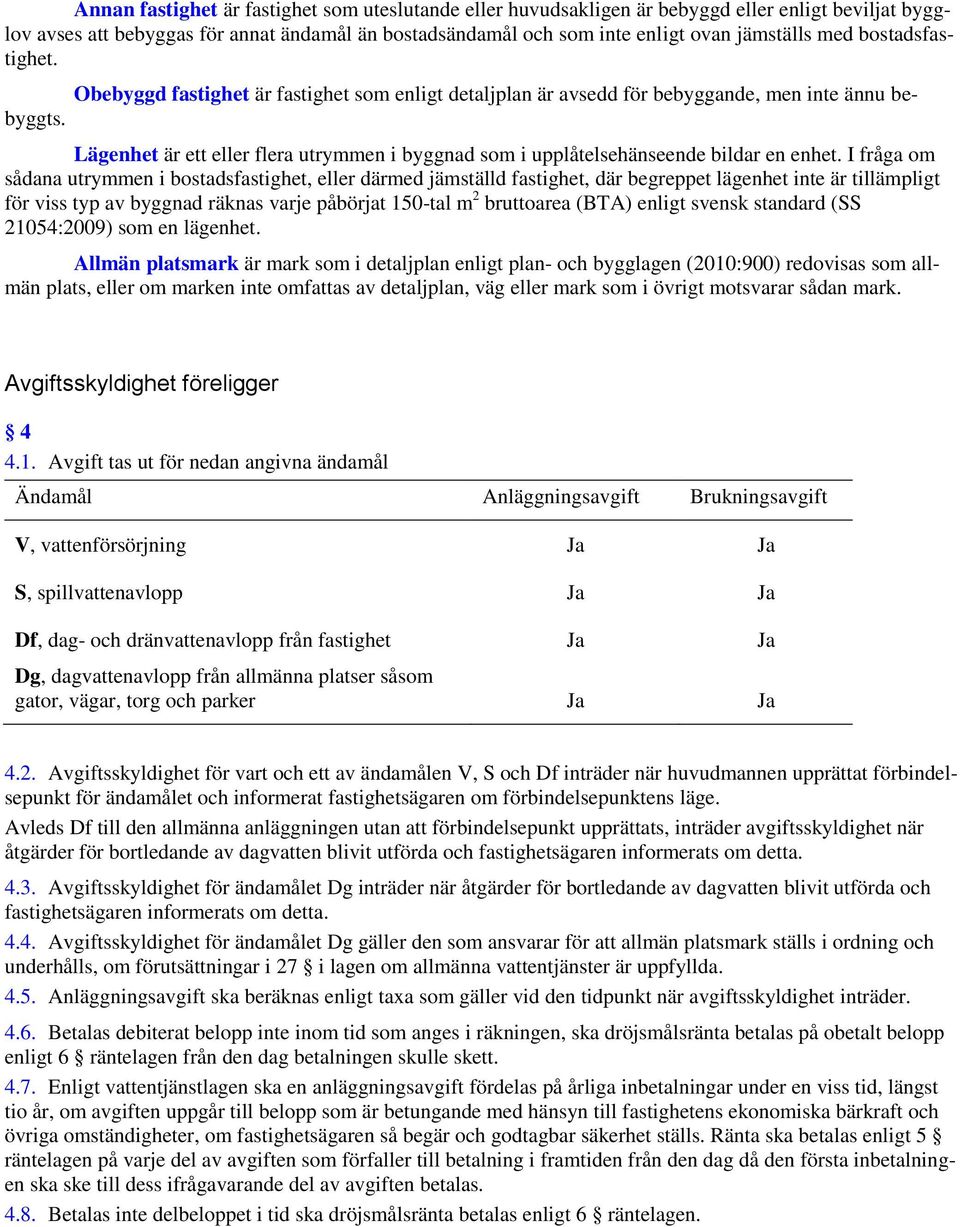 Lägenhet är ett eller flera utrymmen i byggnad som i upplåtelsehänseende bildar en enhet.