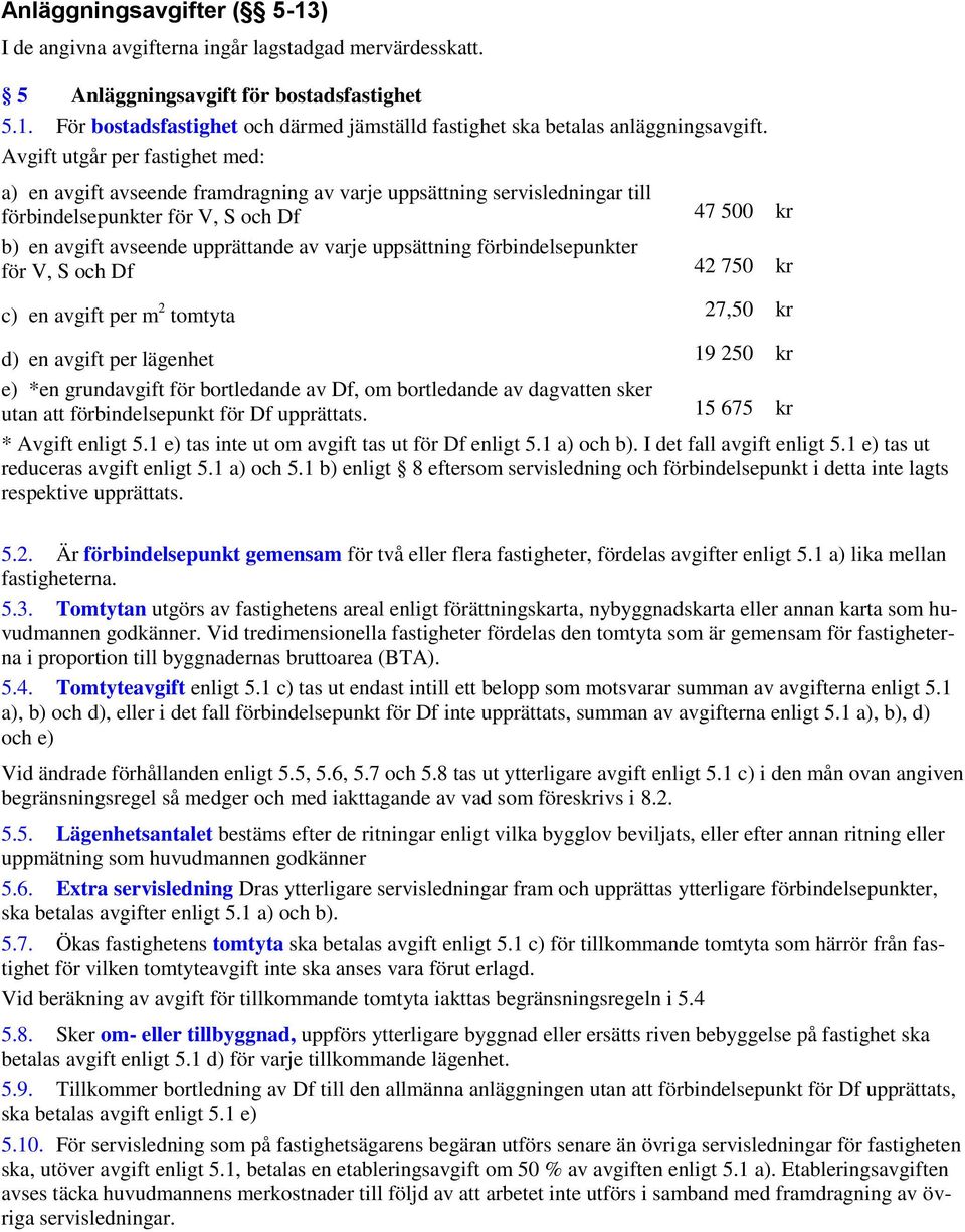 uppsättning förbindelsepunkter för V, S och Df 42 750 kr c) en avgift per m 2 tomtyta 27,50 kr d) en avgift per lägenhet 19 250 kr e) *en grundavgift för bortledande av Df, om bortledande av