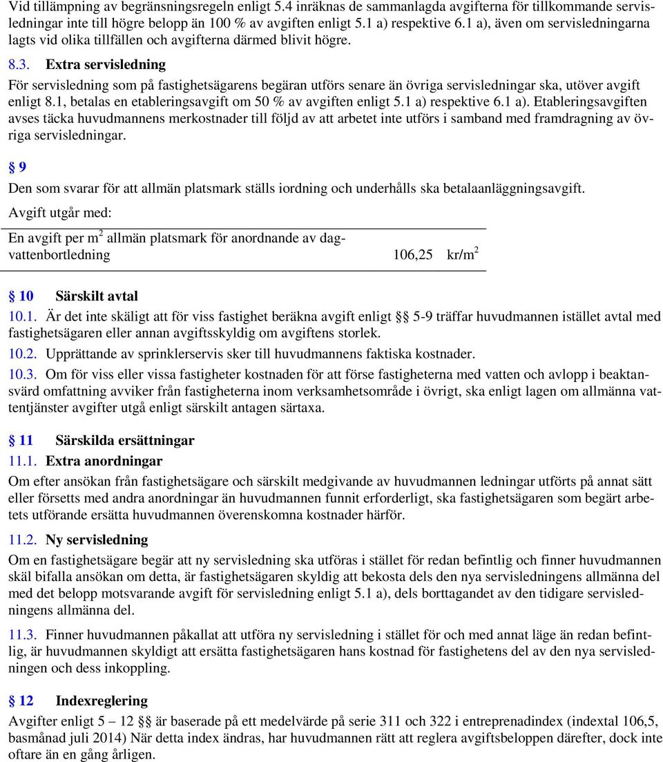 Extra servisledning För servisledning som på fastighetsägarens begäran utförs senare än övriga servisledningar ska, utöver avgift enligt 8.1, betalas en etableringsavgift om 50 % av avgiften enligt 5.