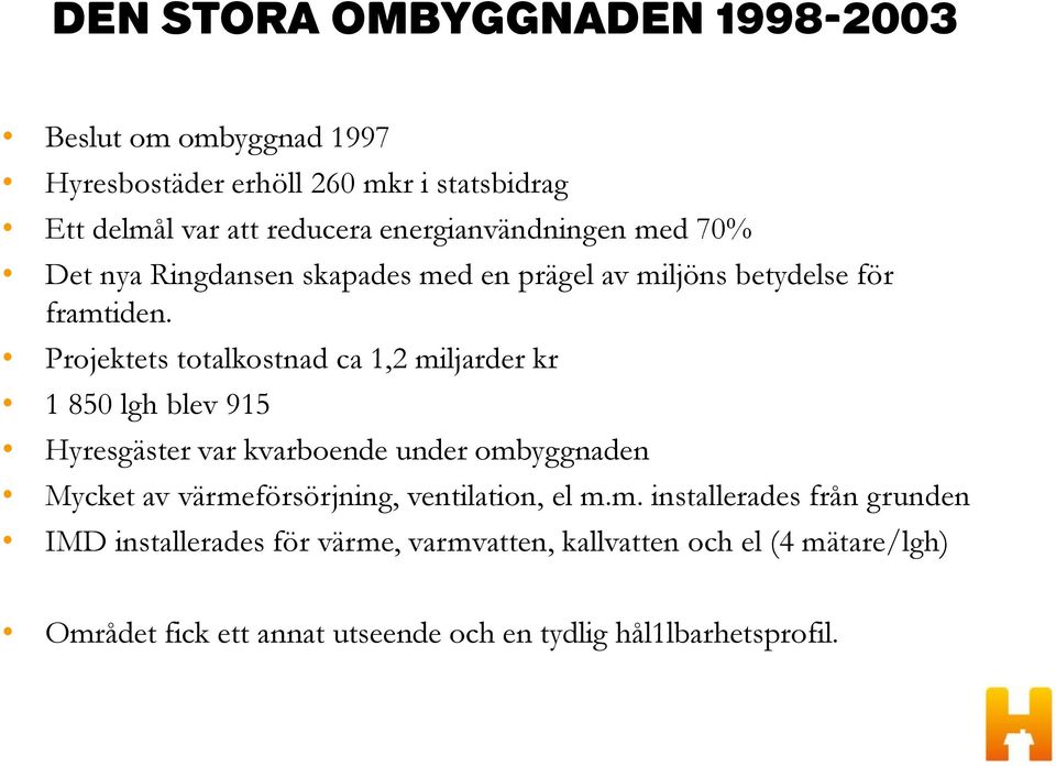 Projektets totalkostnad ca 1,2 miljarder kr 1 850 lgh blev 915 Hyresgäster var kvarboende under ombyggnaden Mycket av värmeförsörjning,