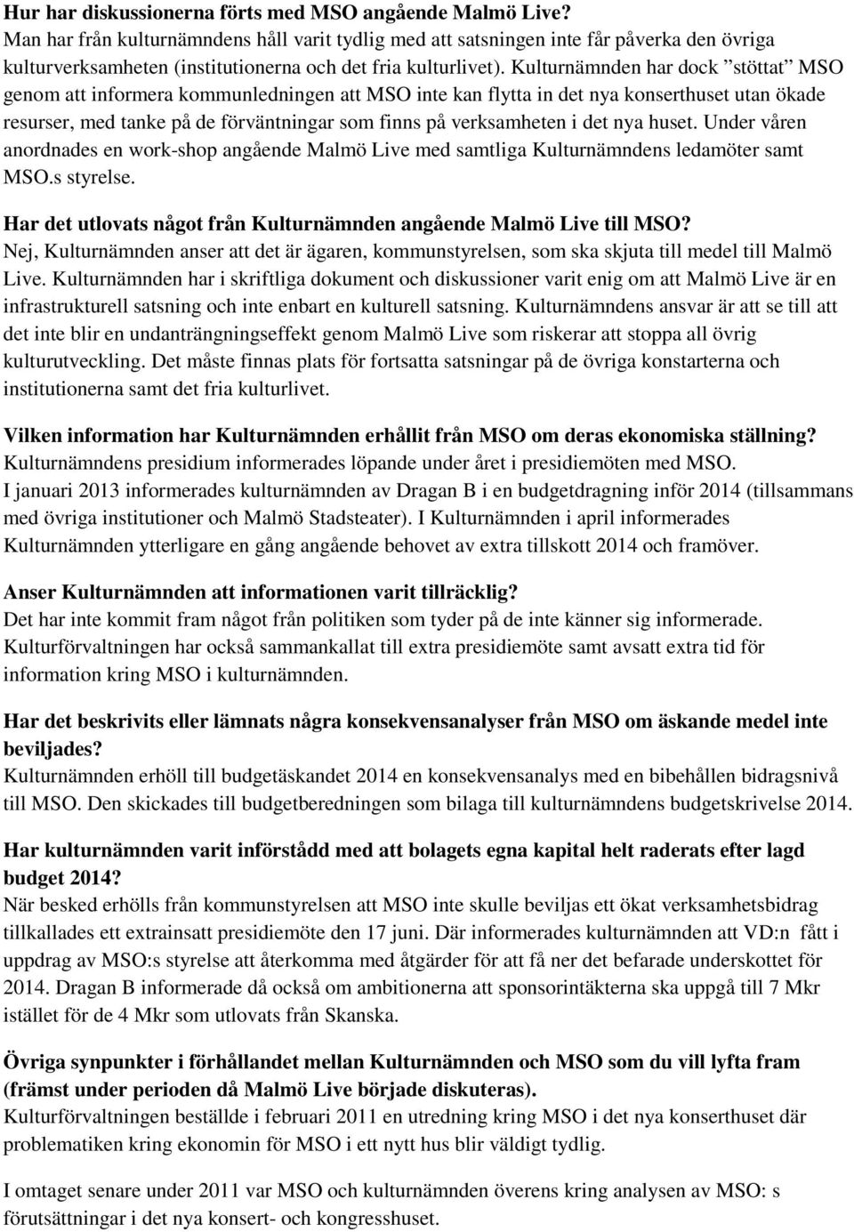 Kulturnämnden har dock stöttat MSO genom att informera kommunledningen att MSO inte kan flytta in det nya konserthuset utan ökade resurser, med tanke på de förväntningar som finns på verksamheten i