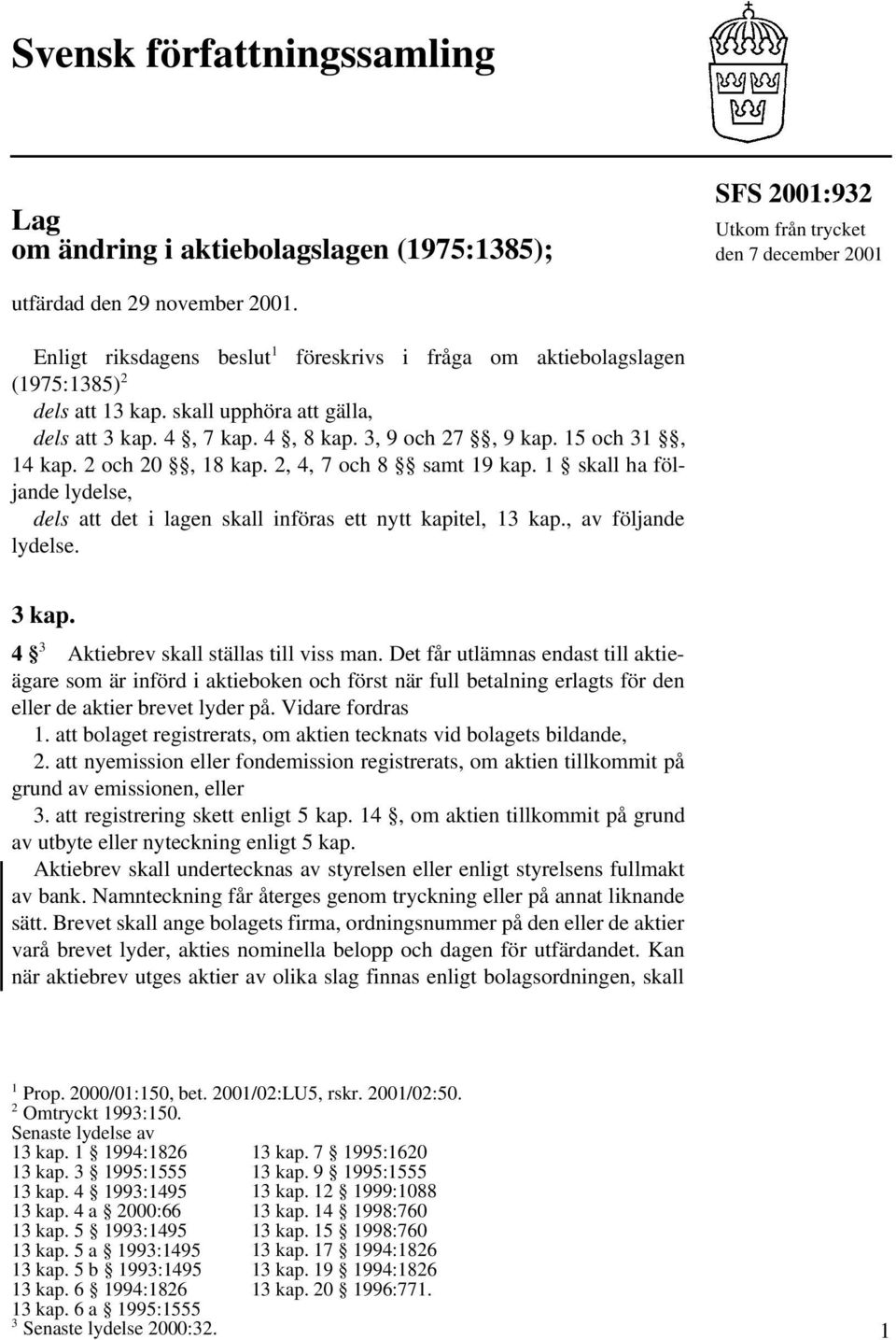 2 och 20, 18 kap. 2, 4, 7 och 8 samt 19 kap. 1 skall ha följande lydelse, dels att det i lagen skall införas ett nytt kapitel, 13 kap., av följande lydelse. 3 kap.