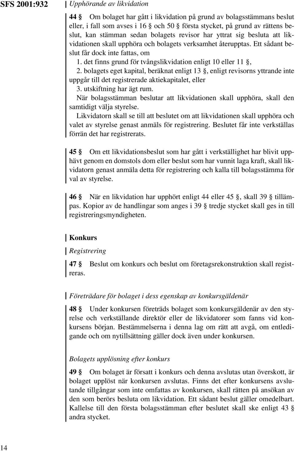 det finns grund för tvångslikvidation enligt 10 eller 11, 2. bolagets eget kapital, beräknat enligt 13, enligt revisorns yttrande inte uppgår till det registrerade aktiekapitalet, eller 3.