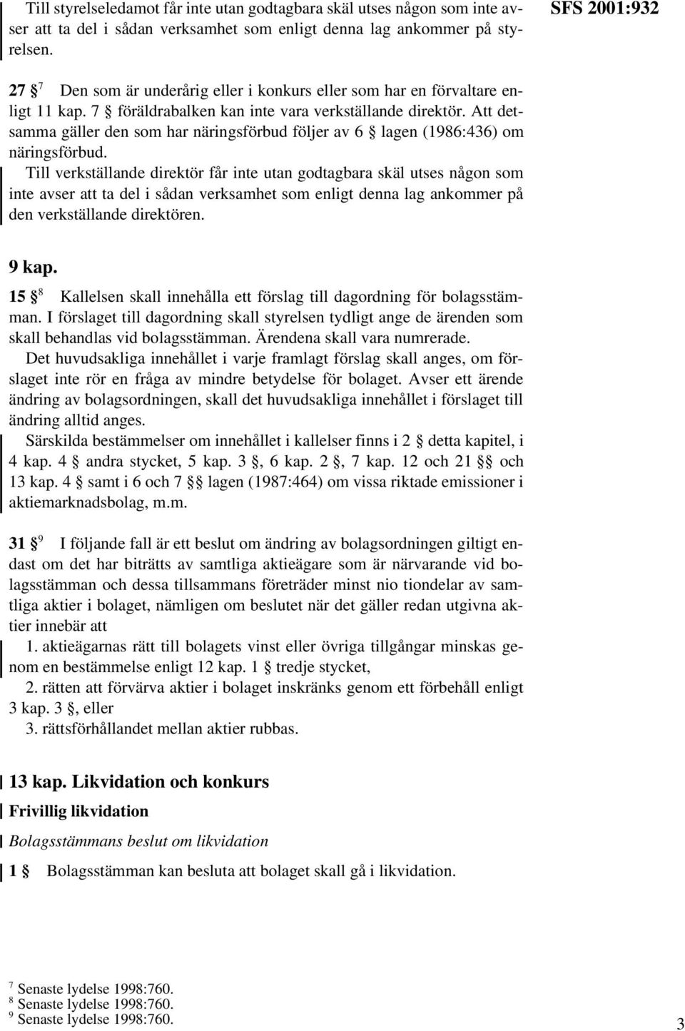 Att detsamma gäller den som har näringsförbud följer av 6 lagen (1986:436) om näringsförbud.