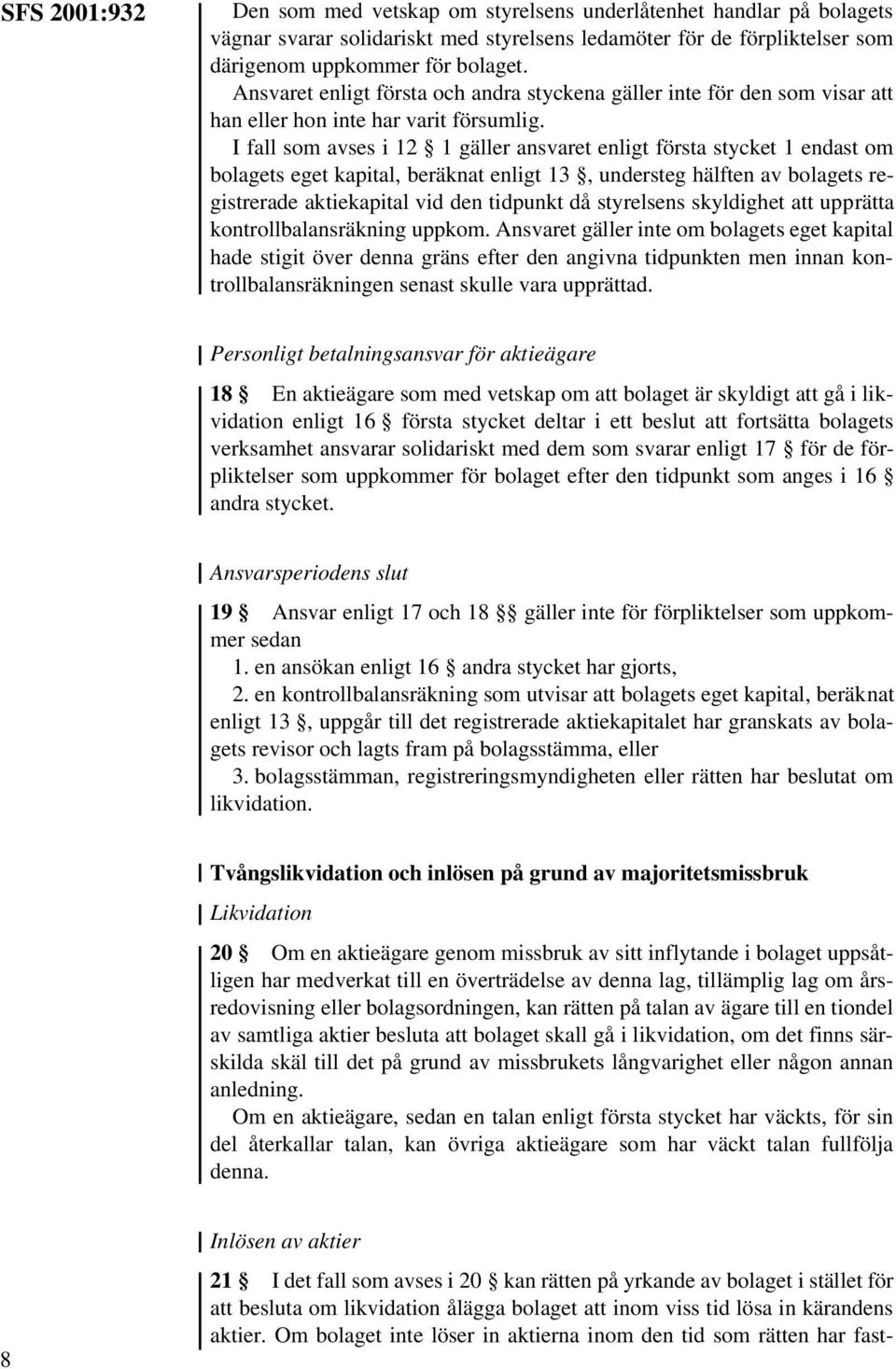 I fall som avses i 12 1 gäller ansvaret enligt första stycket 1 endast om bolagets eget kapital, beräknat enligt 13, understeg hälften av bolagets registrerade aktiekapital vid den tidpunkt då