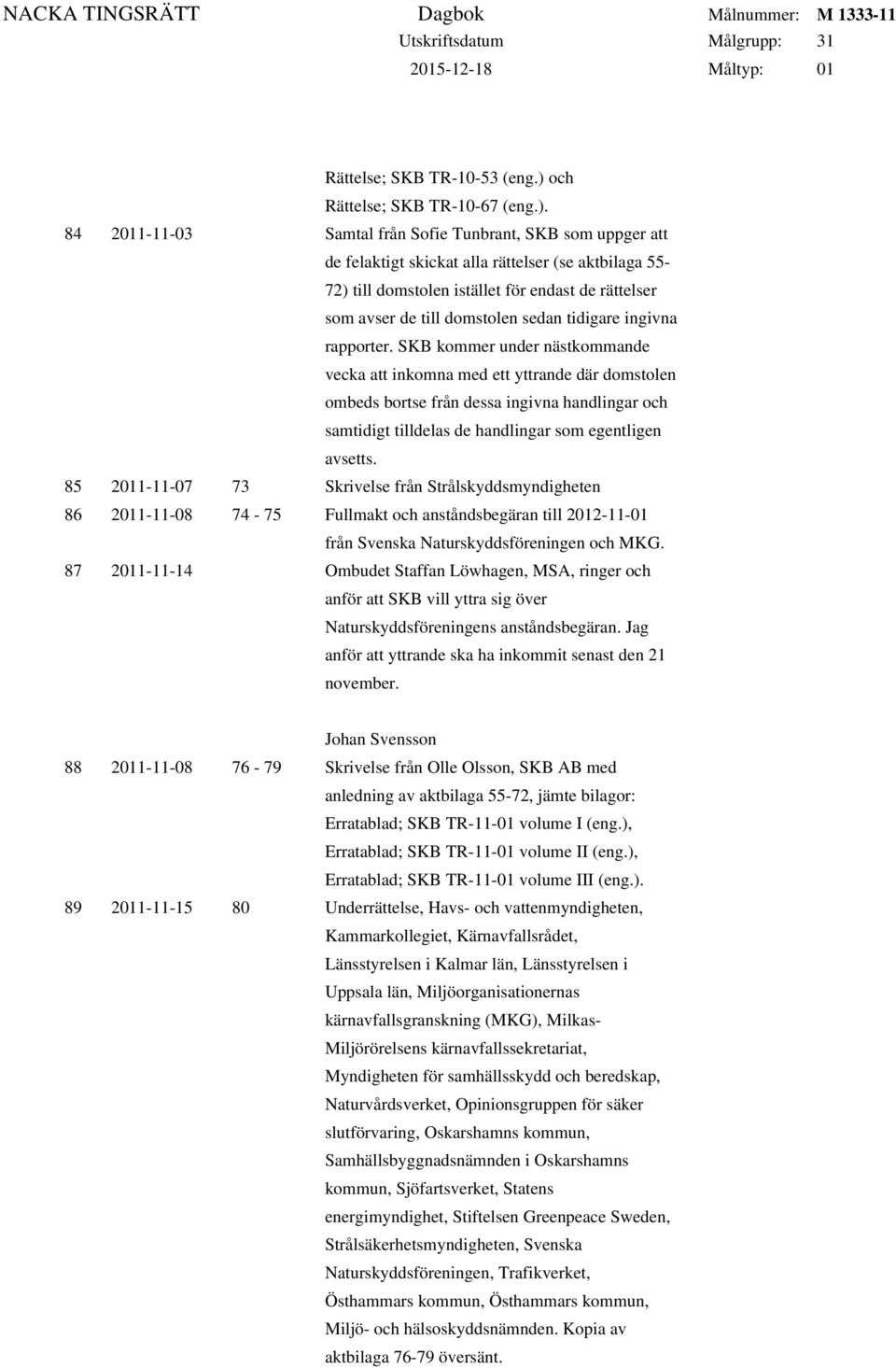 84 2011-11-03 Samtal från Sofie Tunbrant, SKB som uppger att de felaktigt skickat alla rättelser (se aktbilaga 55-72) till domstolen istället för endast de rättelser som avser de till domstolen sedan