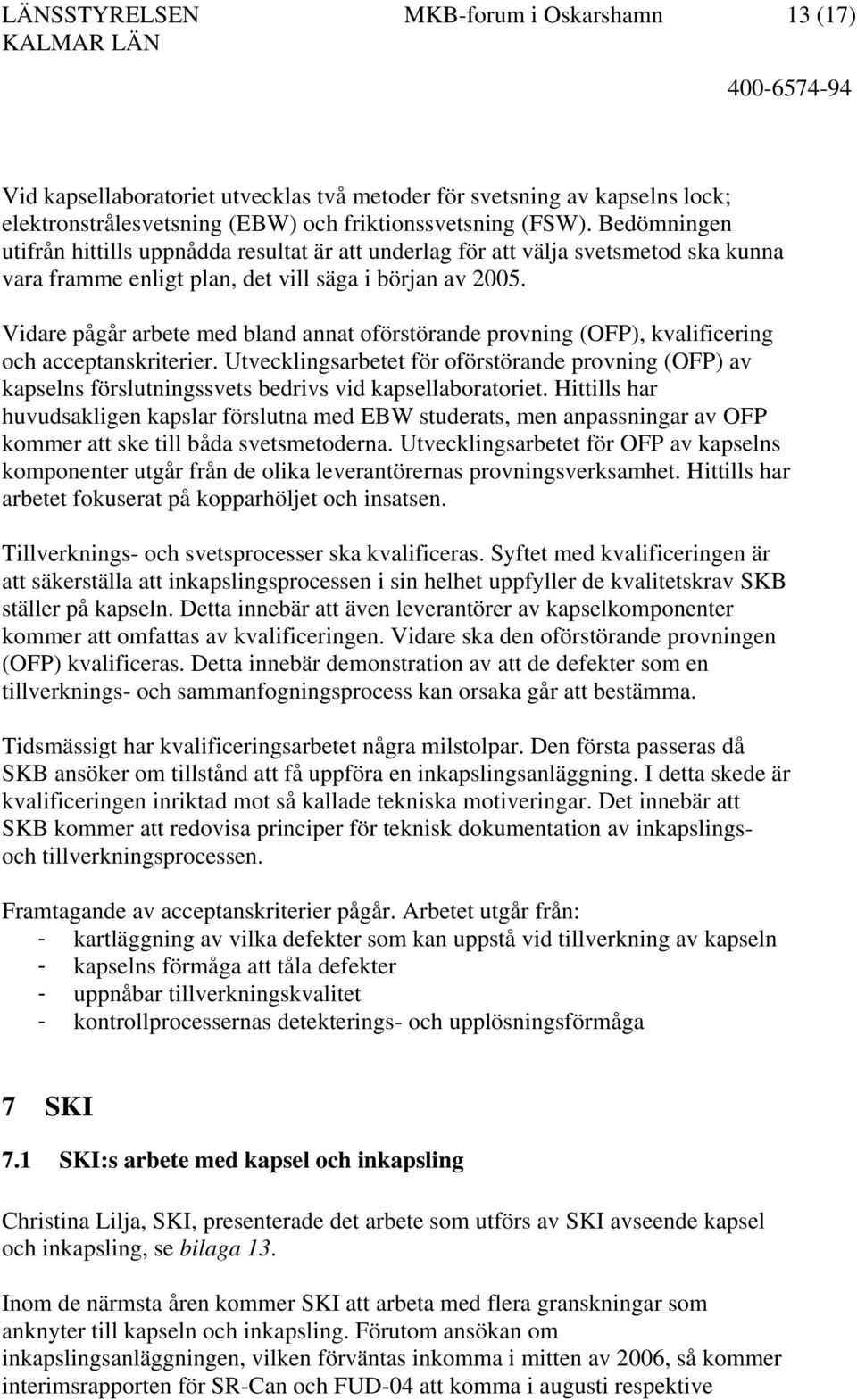 Vidare pågår arbete med bland annat oförstörande provning (OFP), kvalificering och acceptanskriterier.