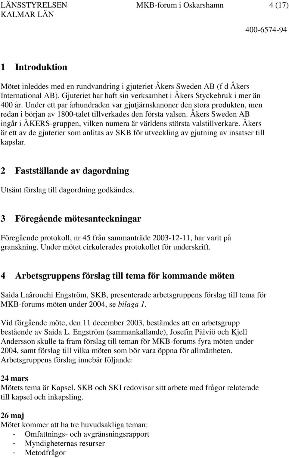 Under ett par århundraden var gjutjärnskanoner den stora produkten, men redan i början av 1800-talet tillverkades den första valsen.