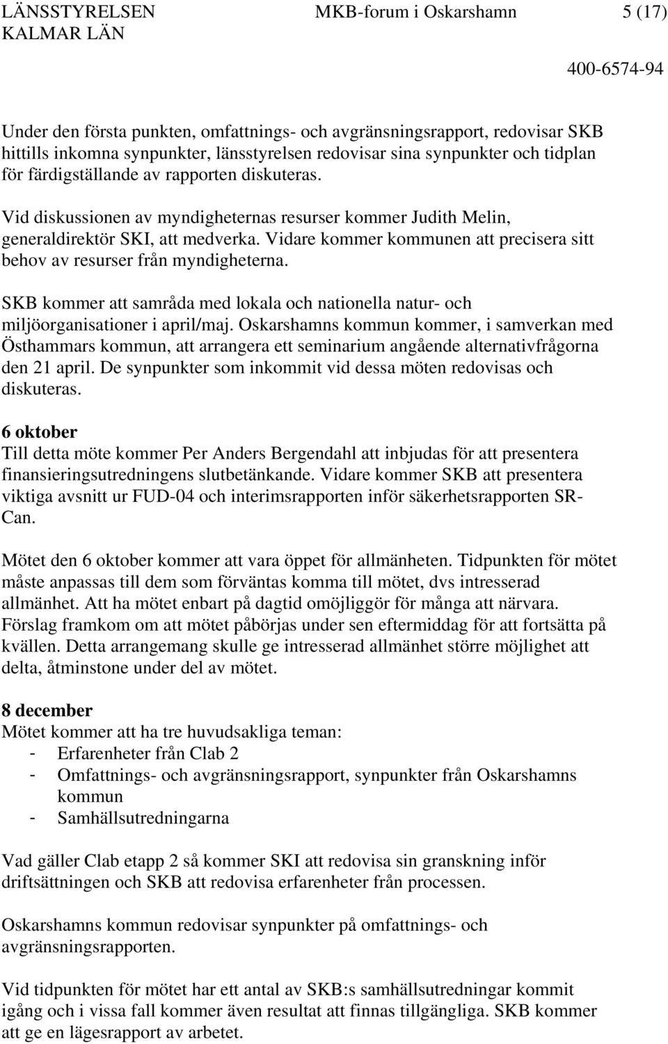 Vidare kommer kommunen att precisera sitt behov av resurser från myndigheterna. SKB kommer att samråda med lokala och nationella natur- och miljöorganisationer i april/maj.