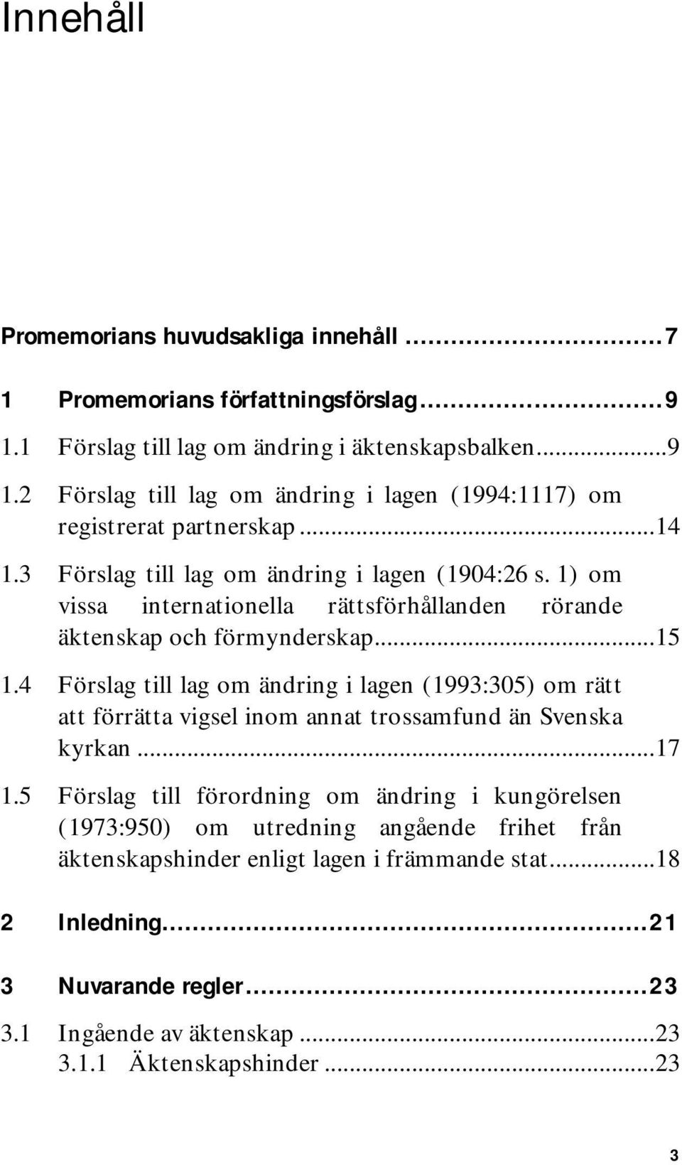 4 Förslag till lag om ändring i lagen (1993:305) om rätt att förrätta vigsel inom annat trossamfund än Svenska kyrkan...17 1.