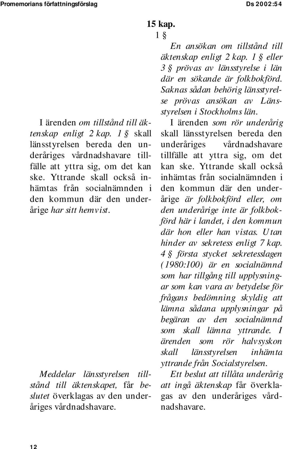 Meddelar länsstyrelsen tillstånd till äktenskapet, får beslutet överklagas av den underåriges vårdnadshavare. 15 kap. 1 En ansökan om tillstånd till äktenskap enligt 2 kap.