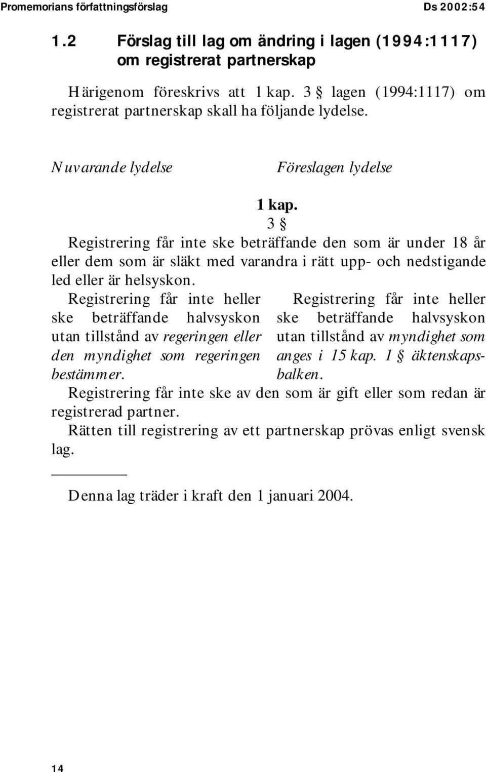 3 Registrering får inte ske beträffande den som är under 18 år eller dem som är släkt med varandra i rätt upp- och nedstigande led eller är helsyskon.