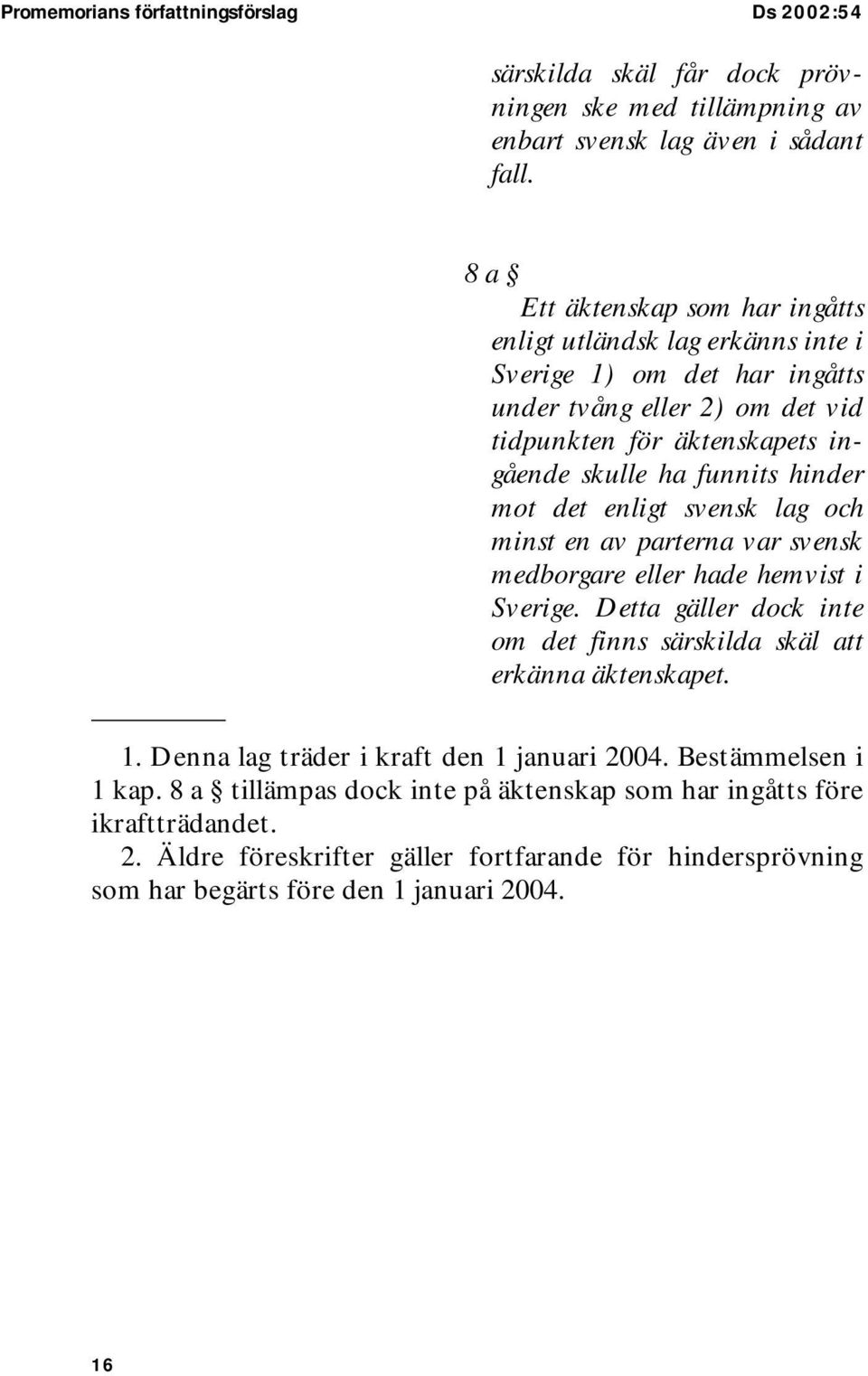 hinder mot det enligt svensk lag och minst en av parterna var svensk medborgare eller hade hemvist i Sverige. Detta gäller dock inte om det finns särskilda skäl att erkänna äktenskapet. 1.