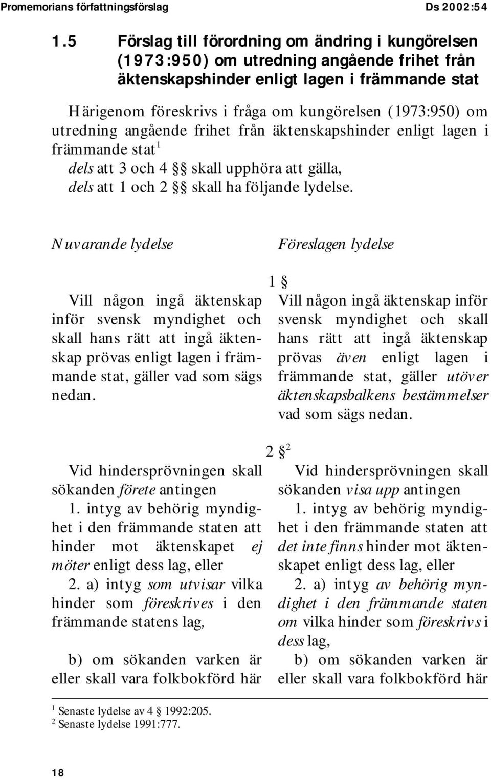 om utredning angående frihet från äktenskapshinder enligt lagen i främmande stat 1 dels att 3 och 4 skall upphöra att gälla, dels att 1 och 2 skall ha följande lydelse.