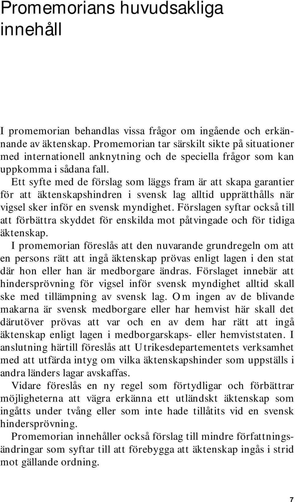 Ett syfte med de förslag som läggs fram är att skapa garantier för att äktenskapshindren i svensk lag alltid upprätthålls när vigsel sker inför en svensk myndighet.