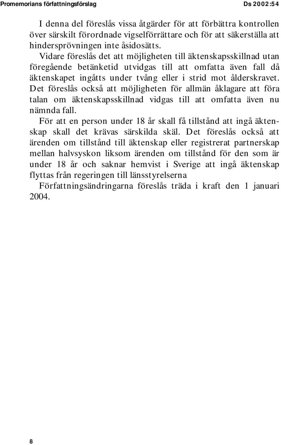 Vidare föreslås det att möjligheten till äktenskapsskillnad utan föregående betänketid utvidgas till att omfatta även fall då äktenskapet ingåtts under tvång eller i strid mot ålderskravet.