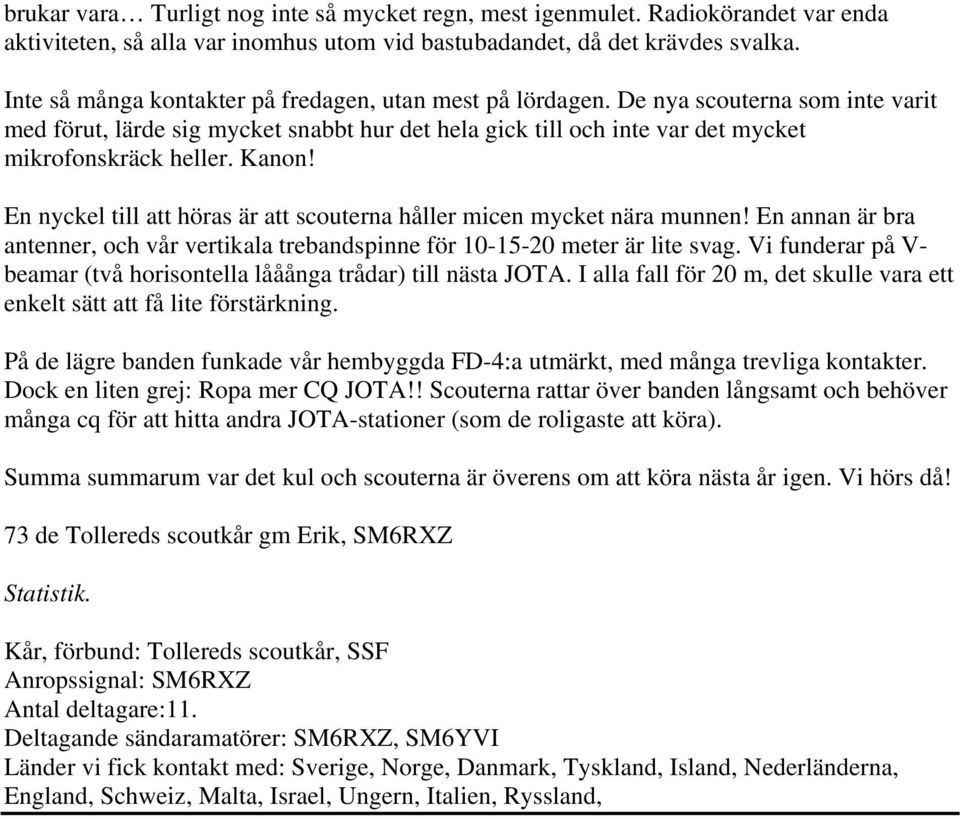 Kanon! En nyckel till att höras är att scouterna håller micen mycket nära munnen! En annan är bra antenner, och vår vertikala trebandspinne för 10-15-20 meter är lite svag.