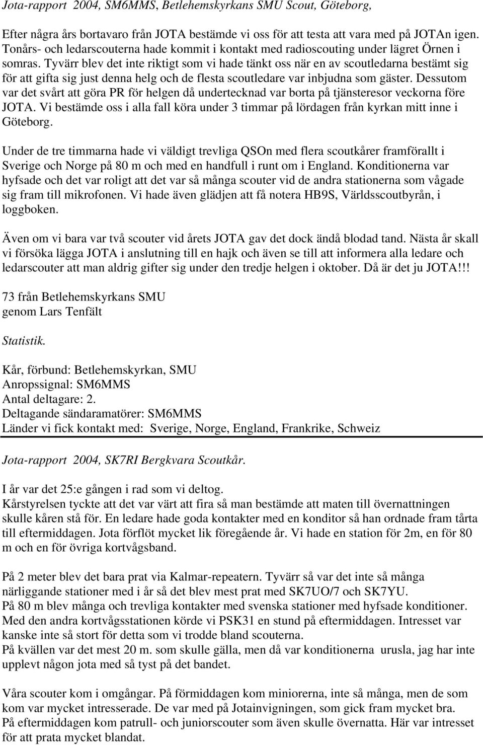 Tyvärr blev det inte riktigt som vi hade tänkt oss när en av scoutledarna bestämt sig för att gifta sig just denna helg och de flesta scoutledare var inbjudna som gäster.